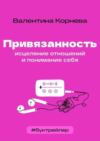 Анна Михеева. БукТрейлер. Привязанность: исцеление отношений и понимание себя (по книге Валентины Корневой)