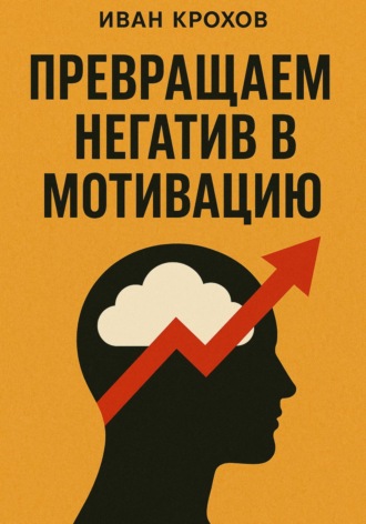 Иван Крохов. Превращаем негатив в мотивацию