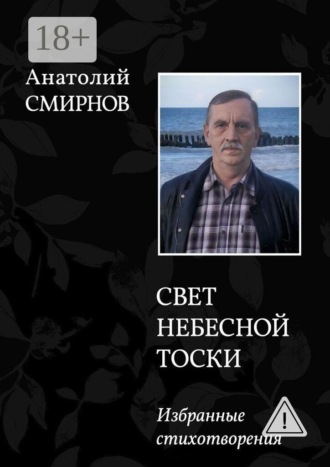 Анатолий Смирнов. Свет небесной тоски. Избранное. Издание 2-ое, переработанное.