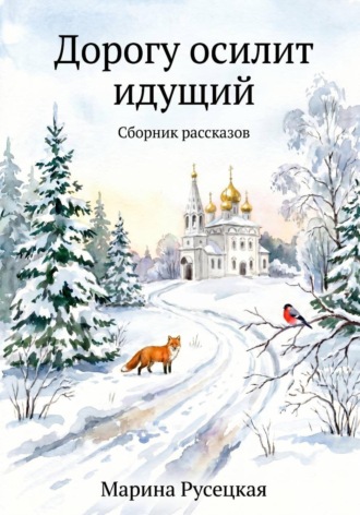 Марина Леонидовна Русецкая. Дорогу осилит идущий. Сборник рассказов
