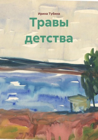 Ирина Сергеевна Тубина. Травы детства