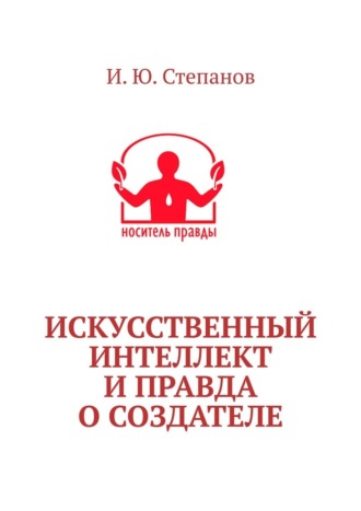 . Искусственный интеллект и Правда о Создателе