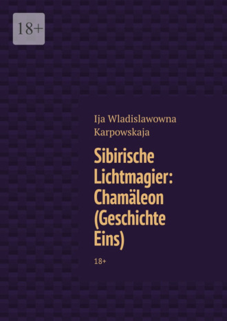 Ija Wladislawowna Karpowskaja. Sibirische Lichtmagier: Chamäleon (Geschichte Eins). 18+