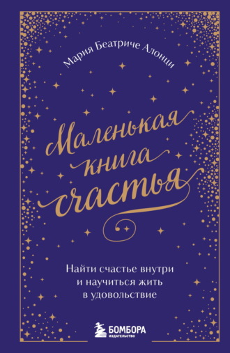 Мария Беатриче Алонци. Маленькая книга счастья. Найти счастье внутри и научиться жить в удовольствие