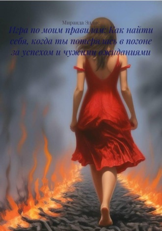 Миранда Эллис. Игра по моим правилам: Как найти себя, когда ты потерялась в погоне за успехом и чужими ожиданиями