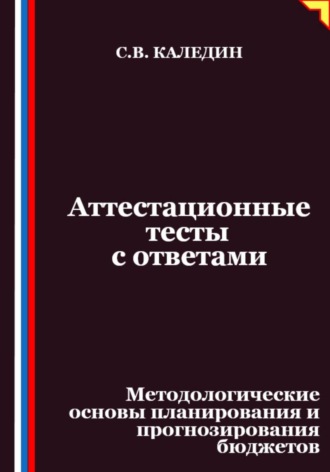 Сергей Каледин. Аттестационные тесты с ответами. Методологические основы планирования и прогнозирования бюджетов