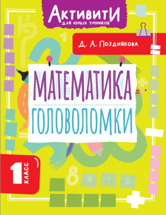 Дарья Позднякова. Математика. Головоломки. 1 класс