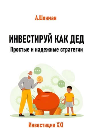 . Инвестируй как дед. Простые и надежные стратегии