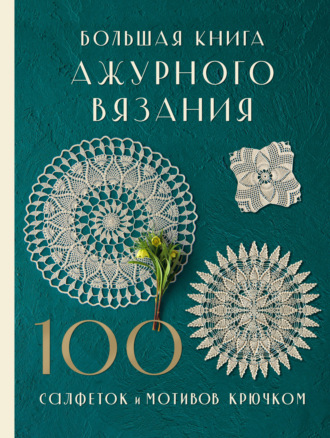 . Большая книга ажурного вязания. 100 салфеток и мотивов крючком
