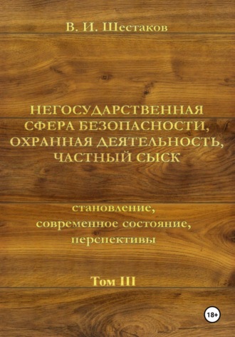 Валерий Шестаков. Негосударственная сфера безопасности, охранная деятельность, частный сыск. Том III