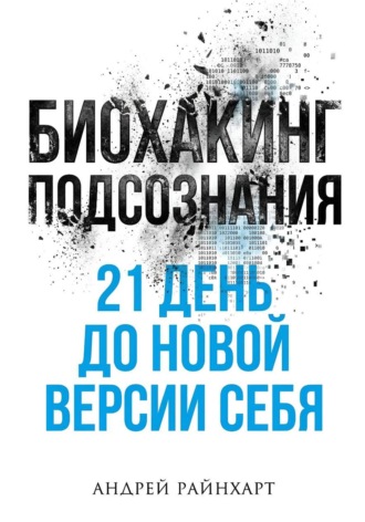 Андрей Райнхарт. Биохакинг подсознания: 21 день до новой версии себя