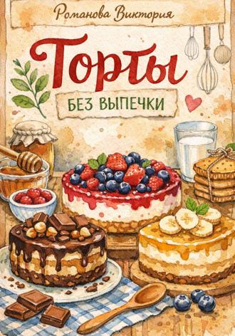 Романова Виктория. Торты без выпечки