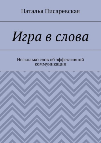 Наталья Писаревская. Игра в слова. Несколько слов об эффективной коммуникации