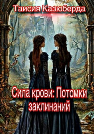 Таисия Казюберда. Сила крови: потомки заклинаний