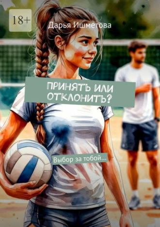 Дарья Ишметова. Принять или отклонить? Выбор за тобой…