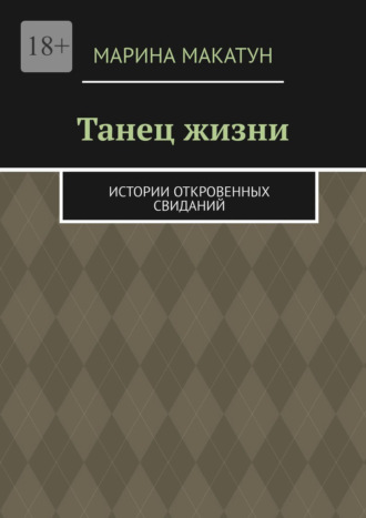 Марина Макатун. Танец жизни. Истории откровенных свиданий