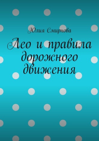 Юлия Смирнова. Лео и правила дорожного движения