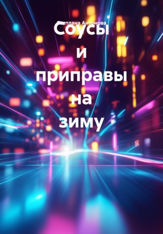Светлана Антонова. Соусы и приправы на зиму
