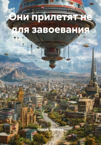 Сергей Чувашов. Они прилетят не для завоевания