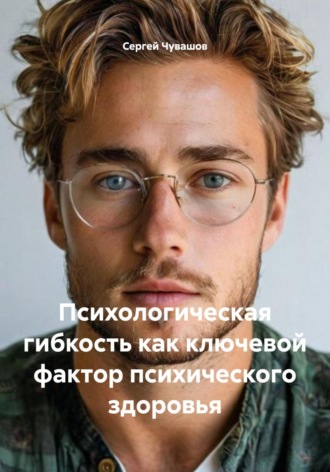 Сергей Чувашов. Психологическая гибкость как ключевой фактор психического здоровья