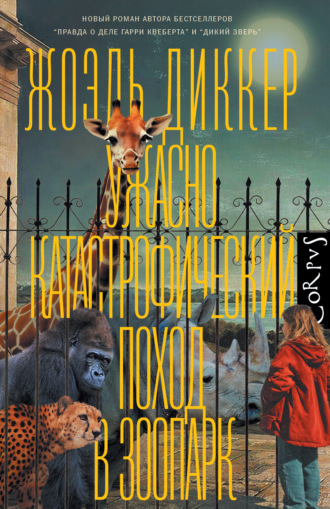 Жоэль Диккер. Ужасно катастрофический поход в зоопарк