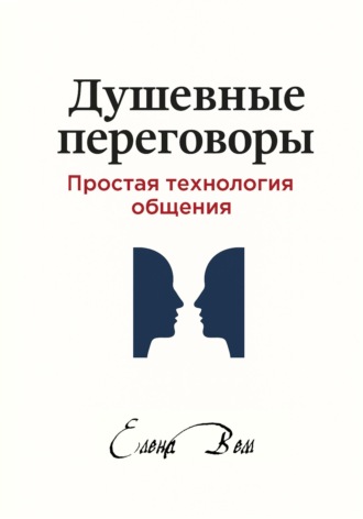 Елена Вем. Душевные переговоры: простая технология общения. Книга-практикум