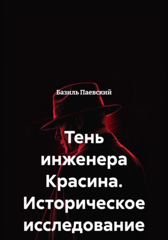 Базиль Паевский. Тень инженера Красина. Историческое исследование
