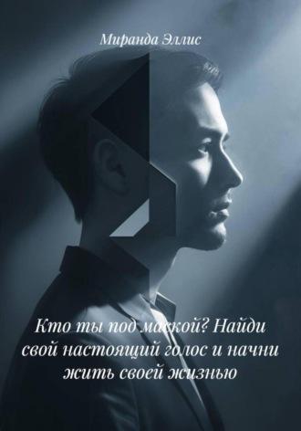 Миранда Эллис. Кто ты под маской? Найди свой настоящий голос и начни жить своей жизнью