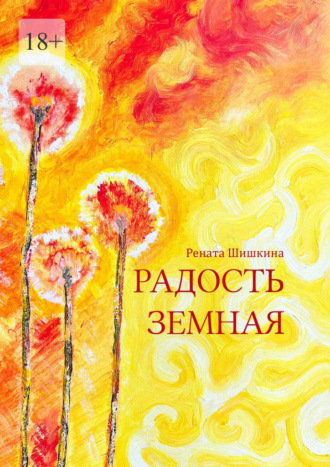 Рената Шишкина. Радость земная. Маленькая книга для людей с большим сердцем