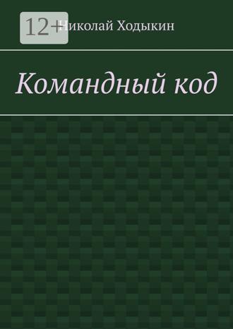 Николай Ходыкин. Командный код. Секреты успешного взаимодействия