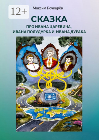 Максим Бочкарёв. Сказка про Ивана Царевича, Ивана Полудурка и Ивана Дурака