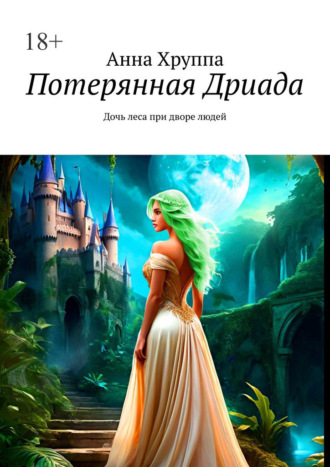 Анна Хруппа. Потерянная Дриада. Дочь леса при дворе людей