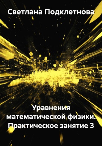 С.В. Подклетнова. Уравнения математической физики. Практическое занятие 3