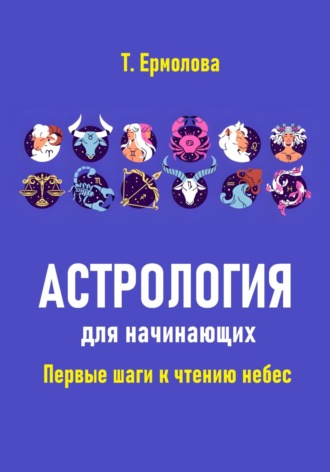 . Астрология для начинающих. Первые шаги к чтению небес
