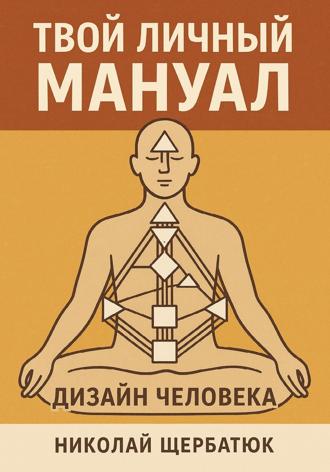 Николай Щербатюк. Твой личный мануал: Дизайн Человека