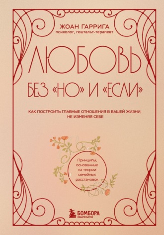 . Любовь без «но» и «если». Как построить главные отношения в вашей жизни, не изменяя себе