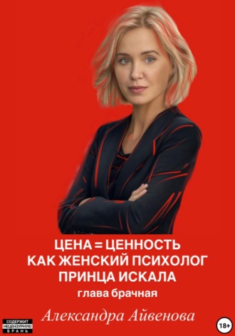 Александра Айвенова. Цена = Ценность. Как женский психолог принца искала. Глава брачная