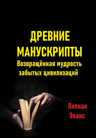 Лилиан Эванс. Древние манускрипты. Возвращённая мудрость забытых цивилизаций