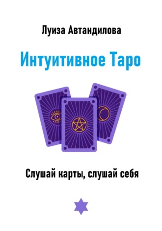 Луиза Юрьевна Автандилова. Интуитивное Таро. Слушай карты, слушай себя