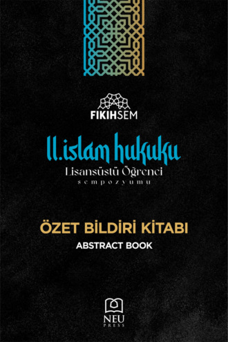 . II. İSLAM HUKUKU LİSANSÜSTÜ ÖĞRENCİ SEMPOZYUMU ÖZET BİLDİRİ KİTABI