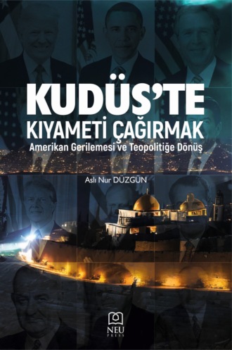 . KUDÜS'TE KIYAMETİ ÇAĞIRMAK: AMERİKAN GERİLEMESİ VE TEOPOLİTİĞE DÖNÜŞ