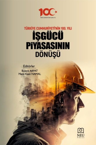 . TÜRKİYE CUMHURİYETİNİN 100. YILI İŞGÜCÜ PİYASASININ DÖNÜŞMÜ