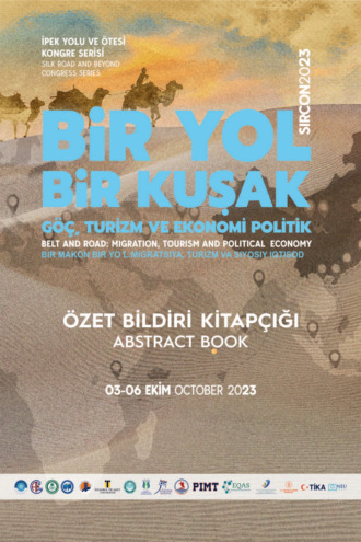 . İPEK YOLU VE ÖTESİ KONGRE SERİSİ KUŞAK VE YOL: FIRSATLAR VE ÇIKMAZLAR ÖZET KİTABI (SIRCON 2023)