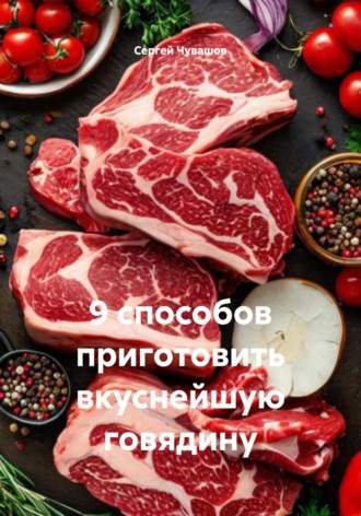 . 9 способов приготовить вкуснейшую говядину