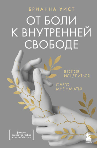 Брианна Уист. От боли к внутренней свободе. Я готов исцелиться. С чего мне начать?