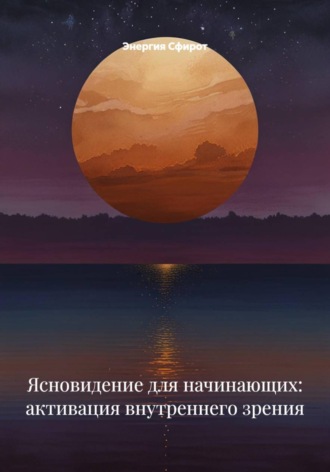 Энергия Сфирот. Ясновидение для начинающих: активация внутреннего зрения