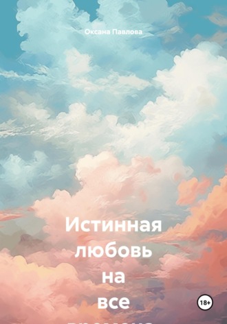 Оксана Павлова. Истинная любовь на все времена. Часть II