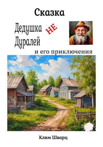 Клим Шварц. Сказка Дедушка не Дуралей и его приключения