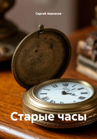 Сергей Владимирович Аванесов. Старые часы