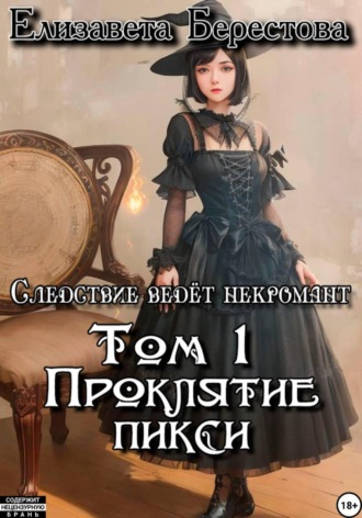 Елизавета Берестова. Следствие ведёт некромант. Том 1: Проклятие пикси